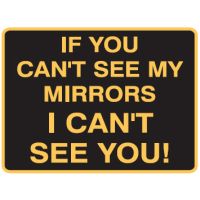 Vehicle & Truck Identification Signs - If You Can't See My Mirrors I Cant See You